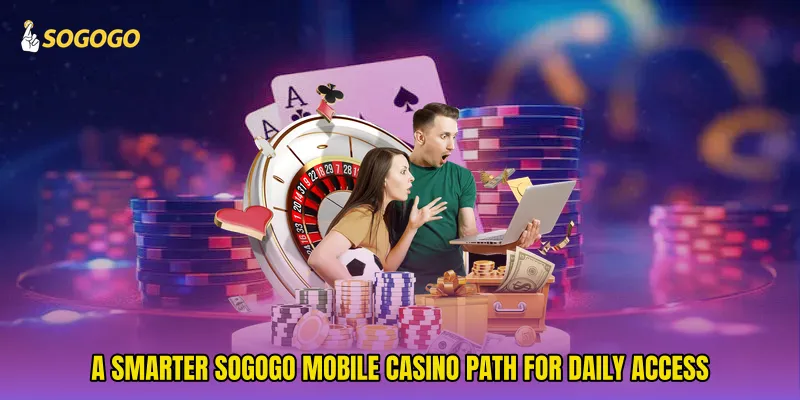 A smarter SOGOGO mobile casino path for daily access